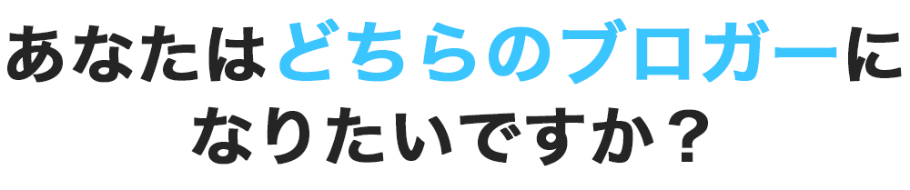 あなたはどちらのブロガーになりたいですか？